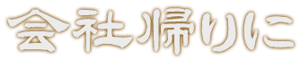 会社帰りに