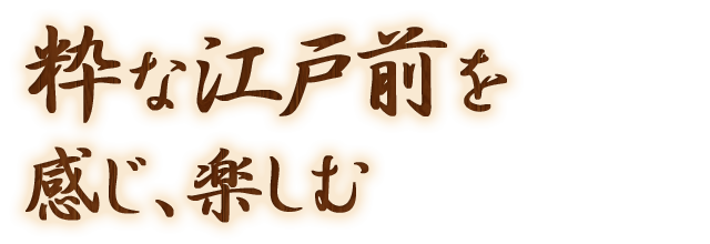 粋な江戸前を感じ、楽しむ